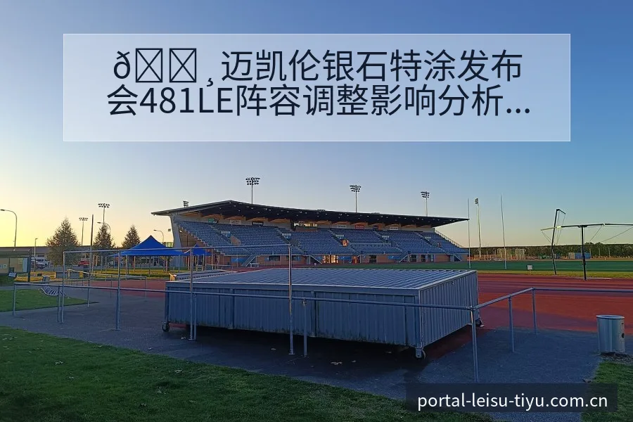 📸迈凯伦银石特涂发布会481LE阵容调整影响分析赛程前 - 雷速官方网址